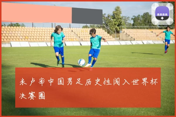 米卢率中国男足历史性闯入世界杯决赛圈