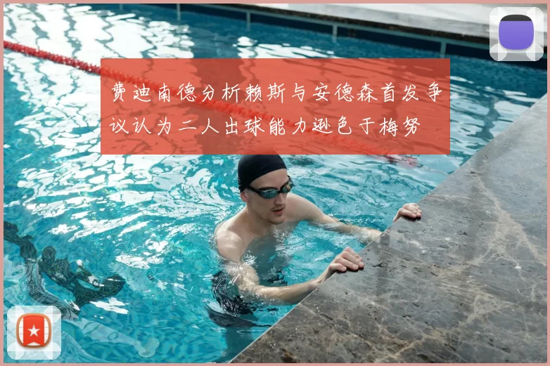 费迪南德分析赖斯与安德森首发争议认为二人出球能力逊色于梅努