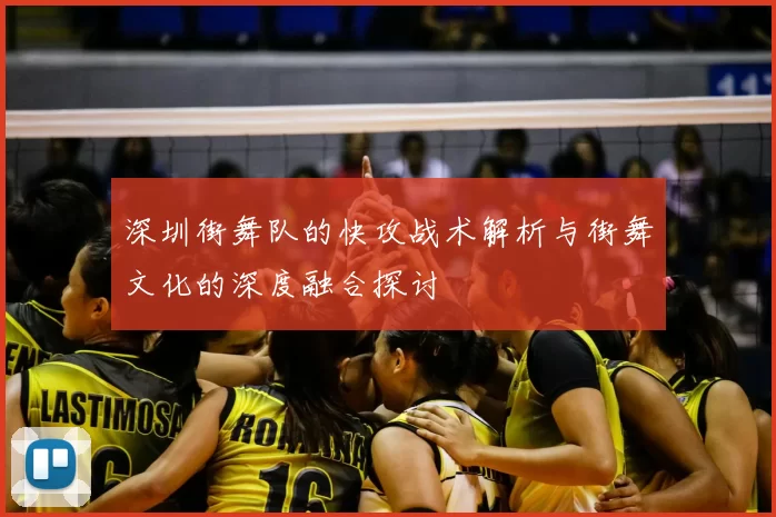 深圳街舞队的快攻战术解析与街舞文化的深度融合探讨