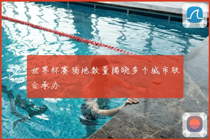 世界杯赛场地数量揭晓多个城市联合承办