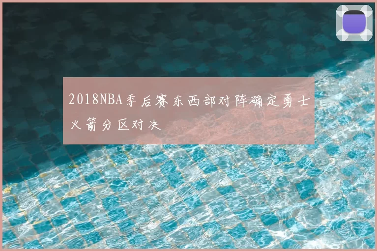 2018NBA季后赛东西部对阵确定勇士火箭分区对决