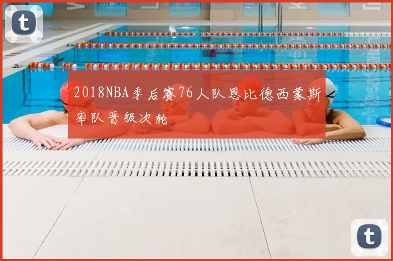 2018NBA季后赛76人队恩比德西蒙斯率队晋级次轮