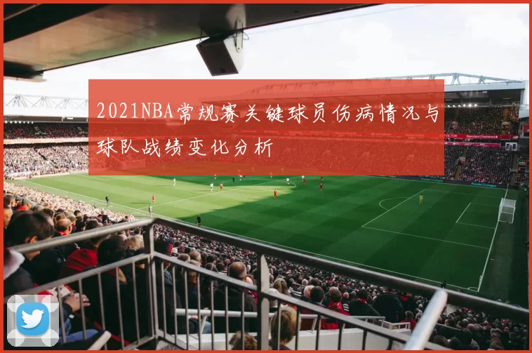 2021NBA常规赛关键球员伤病情况与球队战绩变化分析