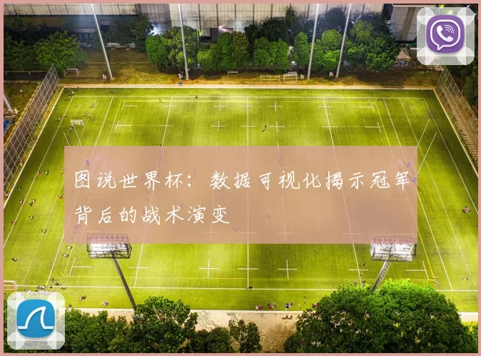 图说世界杯：数据可视化揭示冠军背后的战术演变