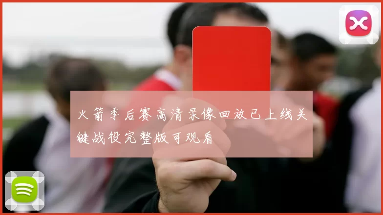火箭季后赛高清录像回放已上线关键战役完整版可观看